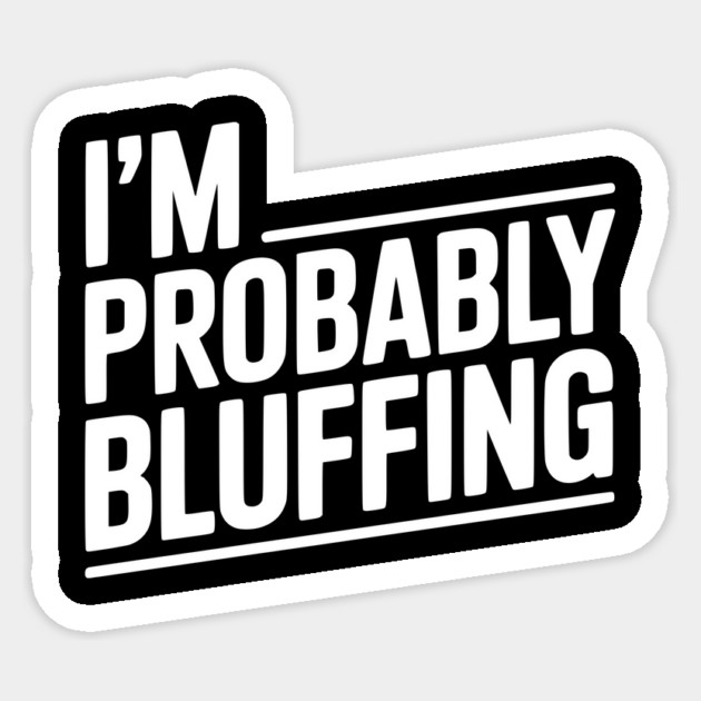 I'm Probably Bluffing Sticker by Frank Ring