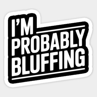 I'm Probably Bluffing Magnet