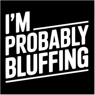 I'm Probably Bluffing Posters and Art