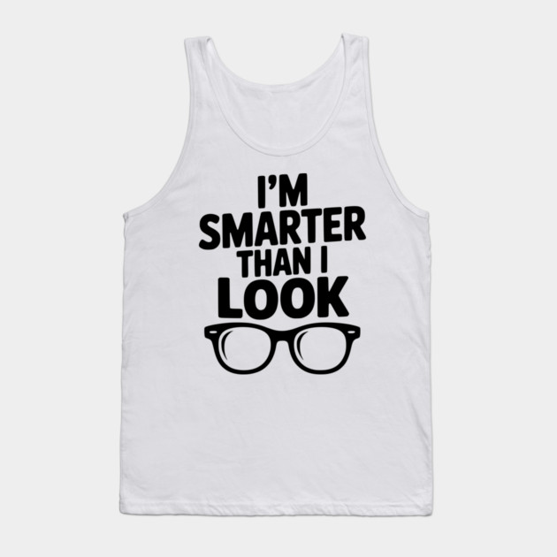 I'm Smarter Than I Look Tank Top by Frank Ring