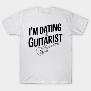 I'm Dating the Guitarist T-Shirt