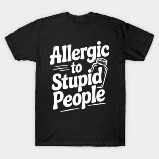 Allergic to Stupid People T-Shirt