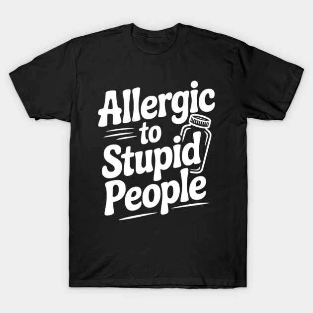 Allergic to Stupid People T-Shirt by Frank Ring