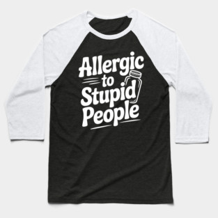 Allergic to Stupid People Baseball T-Shirt
