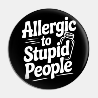 Allergic to Stupid People Pin