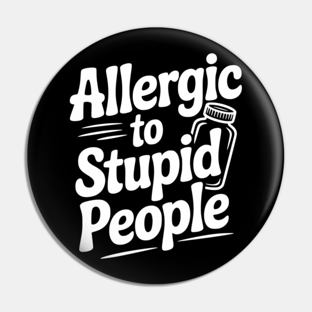 Allergic to Stupid People Pin by Frank Ring