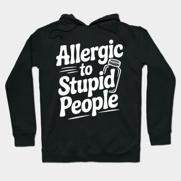 Allergic to Stupid People Hoodie by Frank Ring