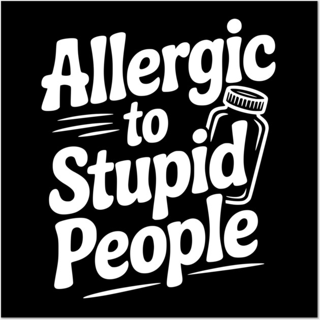 Allergic to Stupid People Wall Art by Frank Ring