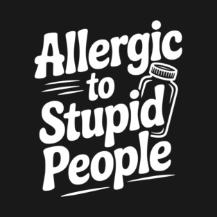 Allergic to Stupid People T-Shirt
