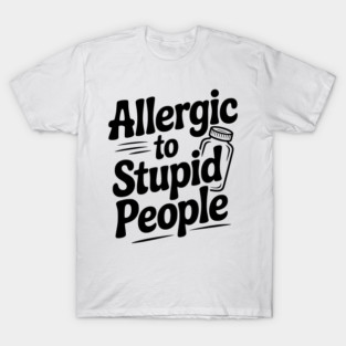 Allergic to Stupid People T-Shirt