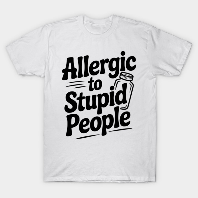 Allergic to Stupid People T-Shirt by Frank Ring
