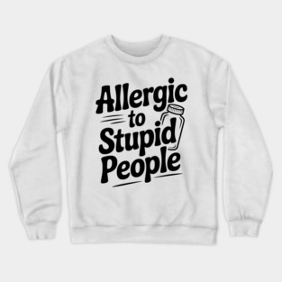 Allergic to Stupid People Crewneck Sweatshirt
