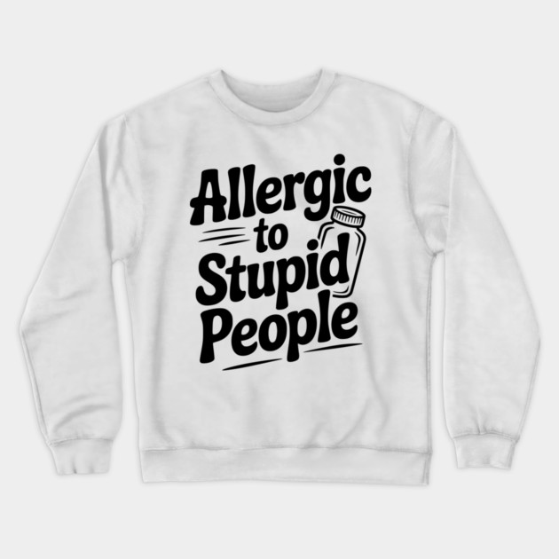 Allergic to Stupid People Crewneck Sweatshirt by Frank Ring