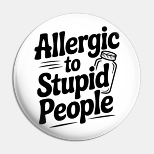 Allergic to Stupid People Pin