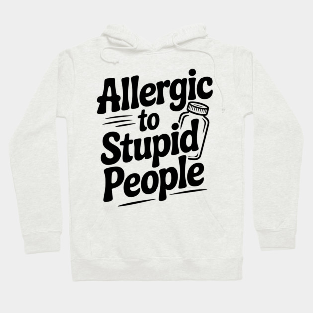 Allergic to Stupid People Hoodie by Frank Ring