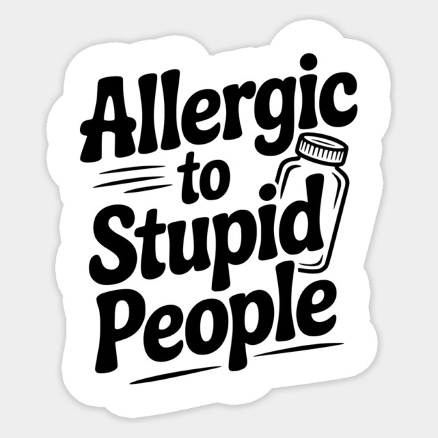 Allergic to Stupid People Sticker by Frank Ring