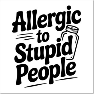 Allergic to Stupid People Posters and Art