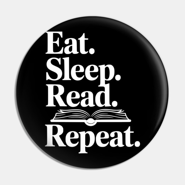 Eat. Sleep. Read. Repeat. Pin by Frank Ring