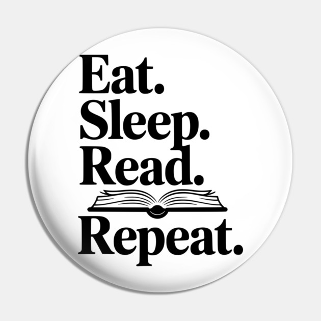 Eat. Sleep. Read. Repeat. Pin by Frank Ring