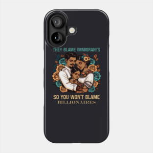 They Blame Immigrants So You Won't Blame Billionaires Phone Case