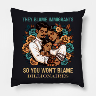 They Blame Immigrants So You Won't Blame Billionaires Pillow