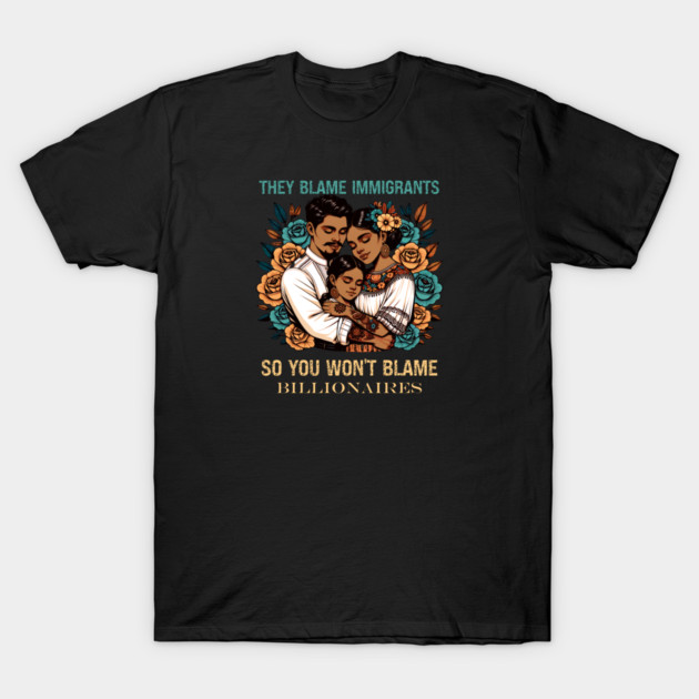They Blame Immigrants So You Won't Blame Billionaires T-Shirt by Charles's Store 8