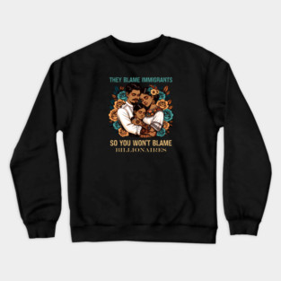 They Blame Immigrants So You Won't Blame Billionaires Crewneck Sweatshirt