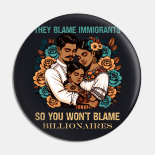 They Blame Immigrants So You Won't Blame Billionaires Pin