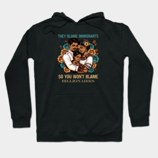 They Blame Immigrants So You Won't Blame Billionaires Hoodie