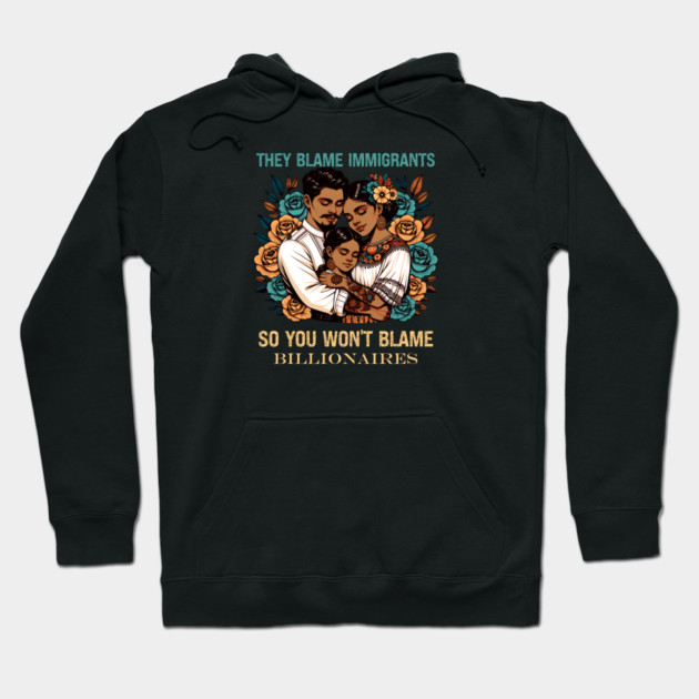 They Blame Immigrants So You Won't Blame Billionaires Hoodie by Charles's Store 8