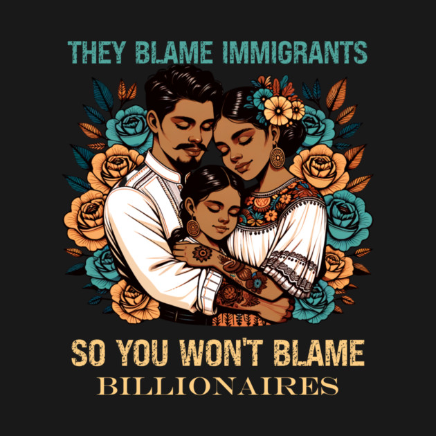 They Blame Immigrants So You Won't Blame Billionaires by Charles's Store 8