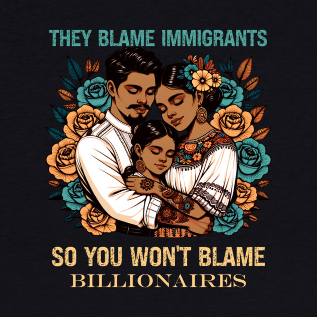 They Blame Immigrants So You Won't Blame Billionaires by Charles's Store 8