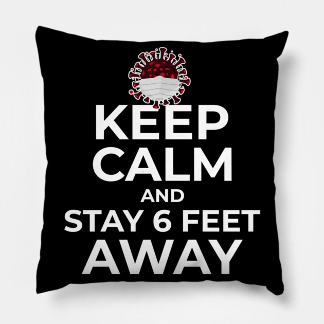 Keep Calm and Stay 6 feet Away Pillow by creative