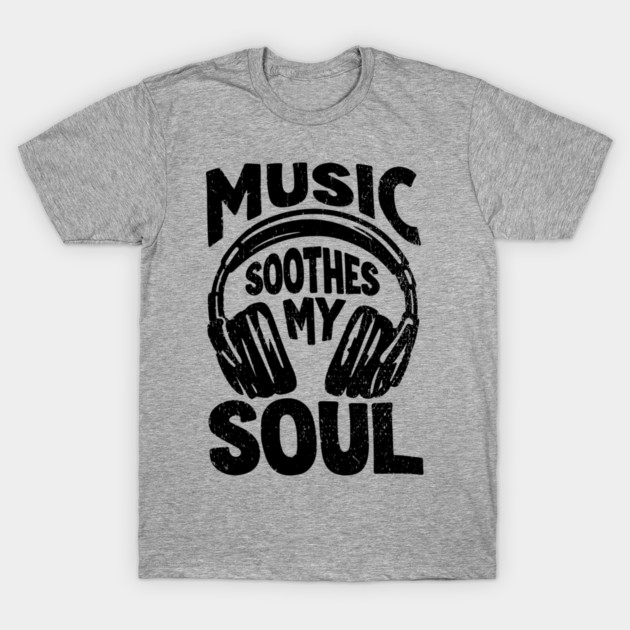 Music Soothes My Soul Chill Vibes T-Shirt by Anticorporati