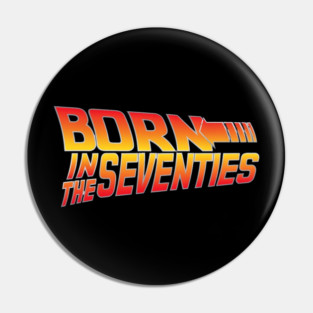 Born In The Seventies Pin