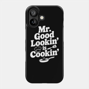 Mr. Good Lookin' is Cookin' Phone Case