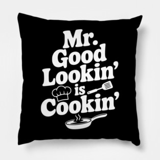 Mr. Good Lookin' is Cookin' Pillow