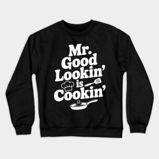 Mr. Good Lookin' is Cookin' Crewneck Sweatshirt