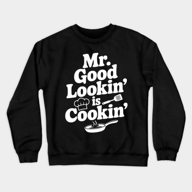 Mr. Good Lookin' is Cookin' Crewneck Sweatshirt by Frank Ring