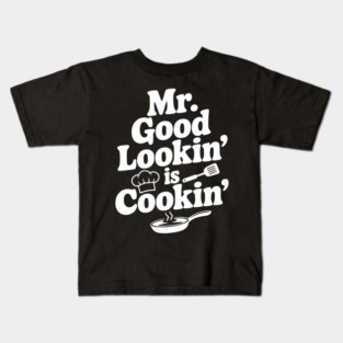 Mr. Good Lookin' is Cookin' Kids T-Shirt