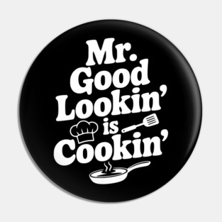 Mr. Good Lookin' is Cookin' Pin