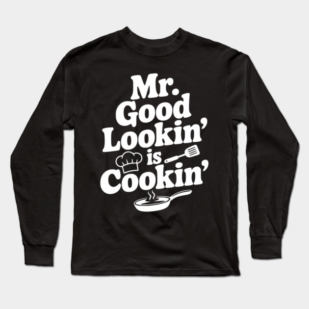 Mr. Good Lookin' is Cookin' Long Sleeve T-Shirt by Frank Ring