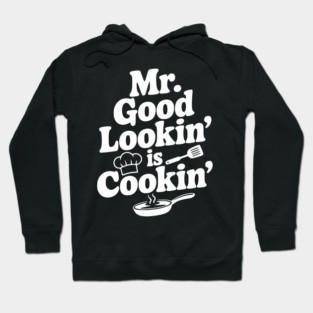 Mr. Good Lookin' is Cookin' Hoodie