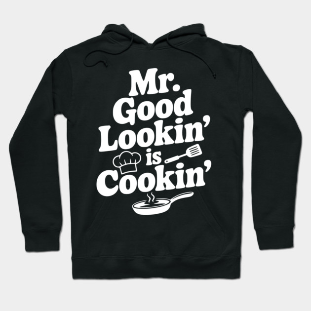 Mr. Good Lookin' is Cookin' Hoodie by Frank Ring