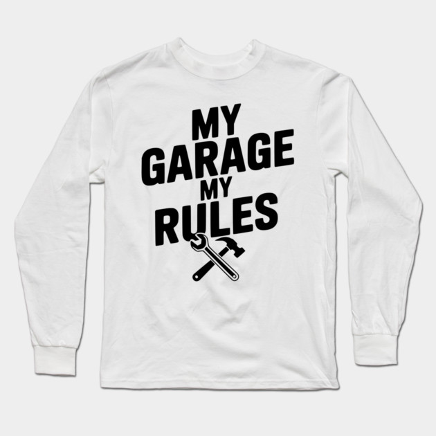 My Garage My Rules Long Sleeve T-Shirt by Frank Ring