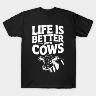 Life is Better with Cows T-Shirt