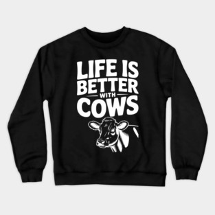Life is Better with Cows Crewneck Sweatshirt