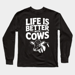 Life is Better with Cows Long Sleeve T-Shirt