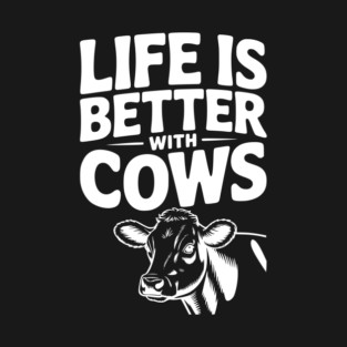 Life is Better with Cows T-Shirt