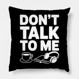 Don't Talk to Me Pillow